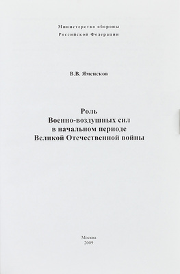 Яменсков В.В. Роль военно-воздушных сил в начальном периоде Великой Отечественной войны / Министерство обороны Российской Федерации. М.: Тип. ВВА им. проф. Н.Е. Жуковского и Ю.А. Гагарина, 2009.